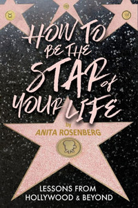 How To Be The Star Of Your Life : Lessons From Hollywood & Beyond: Lessons How To Be The Star Of Your Life : Lessons From Hollywood & Beyond: Lessons