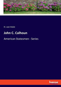 John C. Calhoun : American Statesmen - Series