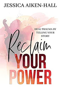 Reclaim Your Power: Heal Trauma By Telling Your Story