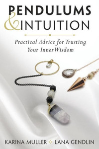Pendulums and Intuition: Practical Advice for Trusting Your Inner Wisdom Pendulums and Intuition: Practical Advice for Trusting Your Inner Wisdom