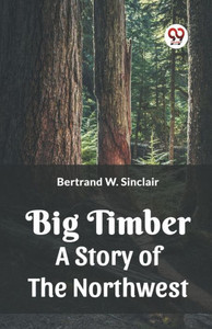 Big Timber A Story Of The Northwest Big Timber A Story Of The Northwest