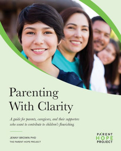 Parenting with Clarity : A Guide for Parents, Caregivers, and Their Supporters Who Want to Contribute to Children's Flourishing Parenting with Clarity : A Guide for Parents, Caregivers, and Their Supporters Who Want to Contribute to Children's Flourishing
