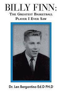 Billy Finn: The Greatest Basketball Player I Ever Saw Billy Finn: The Greatest Basketball Player I Ever Saw