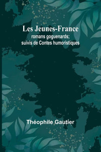 Les Jeunes-France : romans goguenards; suivis de Contes humoristiques