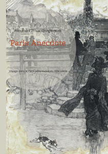 Paris Anecdote : Voyage dans le Paris pittoresque du XIXe siècle Paris Anecdote : Voyage dans le Paris pittoresque du XIXe siècle