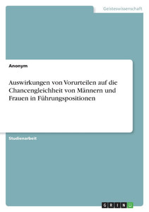 Auswirkungen von Vorurteilen auf die Chancengleichheit von Männern und Frauen in Führungspositionen Auswirkungen von Vorurteilen auf die Chancengleichheit von Männern und Frauen in Führungspositionen