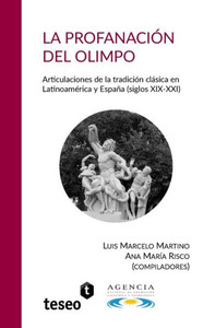 La Profanación del Olimpo: Articulaciones de la Tradición Clásica En Latinoamérica y España (Siglos XIX-XXI)
