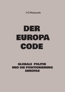 Der Europa Code : Globale Politik und die Positionierung Europas Der Europa Code : Globale Politik und die Positionierung Europas