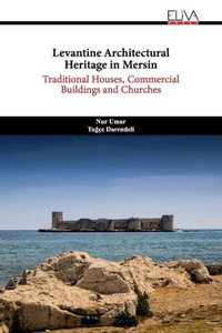 Levantine Architectural Heritage in Mersin : Traditional Houses, Commercial Buildings and Churches