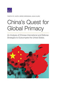 China'S Quest For Global Primacy: An Analysis Of Chinese International And Defense Strategies To Outcompete The United States China'S Quest For Global Primacy: An Analysis Of Chinese International And Defense Strategies To Outcompete The United States