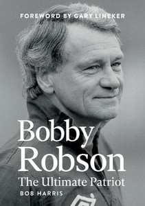 Bobby Robson : The Ultimate Patriot Bobby Robson : The Ultimate Patriot