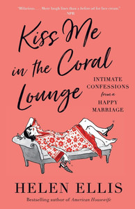 Kiss Me in the Coral Lounge : Intimate Confessions from a Happy Marriage