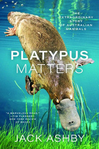 Platypus Matters : The Extraordinary Story of Australian Mammals Platypus Matters : The Extraordinary Story of Australian Mammals