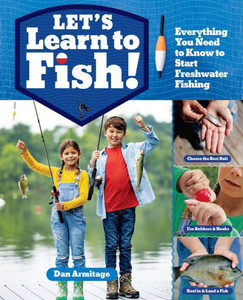 Let's Learn to Fish! : Everything a Kid Needs to Know to Start Freshwater Fishing Let's Learn to Fish! : Everything a Kid Needs to Know to Start Freshwater Fishing
