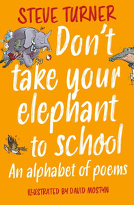 Don't Take Your Elephant to School : All Kinds of Alphabet Poems