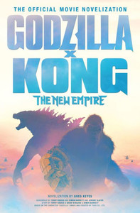Godzilla x Kong: The New Empire - The Official Movie Novelization Godzilla x Kong: The New Empire - The Official Movie Novelization