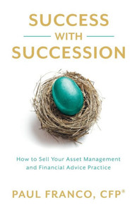 Success with Succession : How to Sell Your Asset Management and Financial Advice Practice Success with Succession : How to Sell Your Asset Management and Financial Advice Practice