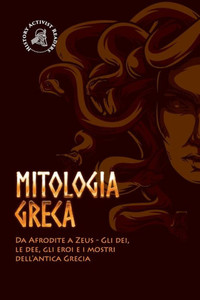 Mitologia greca: Da Afrodite a Zeus - Gli dei, le dee, gli eroi e i mostri dell'antica Grecia Mitologia greca: Da Afrodite a Zeus - Gli dei, le dee, gli eroi e i mostri dell'antica Grecia