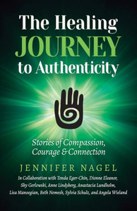 The Healing Journey to Authenticity : Stories of Compassion, Courage & Connection