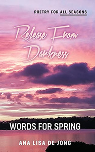 Release From Darkness: Words For Spring (Poetry For All Seasons) (Hardcover) Release From Darkness: Words For Spring (Poetry For All Seasons) (Hardcover)