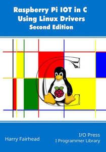 Raspberry Pi IoT In C Using Linux Drivers, 2nd Edition