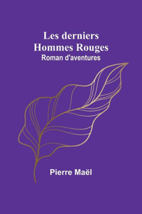 Les derniers Hommes Rouges : Roman d'aventures