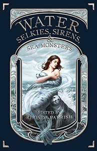 Water: Selkies, Sirens, & Sea Monsters Water: Selkies, Sirens, & Sea Monsters