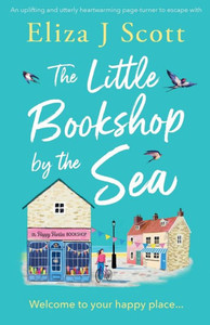 The Little Bookshop by the Sea : An Uplifting and Utterly Heartwarming Page-turner to Escape with