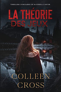 La Théorie Des Jeux: Crimes Et Enquêtes: Thrillers Judiciaires De Katerina Carter (French Edition) La Théorie Des Jeux: Crimes Et Enquêtes: Thrillers Judiciaires De Katerina Carter (French Edition)