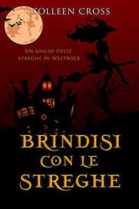 Brindisi Con Le Streghe: Un Giallo Delle Streghe Di Westwick #4 (I Misteri Delle Streghe Di Westwick) (Italian Edition)