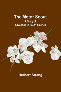 The Motor Scout : A Story of Adventure in South America