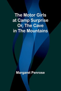 The Motor Girls at Camp Surprise; Or, The Cave in the Mountains The Motor Girls at Camp Surprise; Or, The Cave in the Mountains