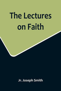 The Lectures on Faith The Lectures on Faith