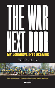 The War Next Door : My Journeys Into Ukraine The War Next Door : My Journeys Into Ukraine