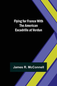 Flying for France With the American Escadrille at Verdun Flying for France With the American Escadrille at Verdun