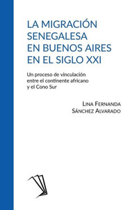 La migración senegalesa en Buenos Aires en el siglo XXI : un proceso de vinculación entre el continente africano y el Cono Sur