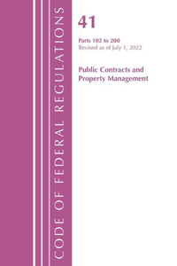 Code of Federal Regulations, Title 41 Public Contracts and Property Management 102-200, Revised As of July 1 2022 Code of Federal Regulations, Title 41 Public Contracts and Property Management 102-200, Revised As of July 1 2022