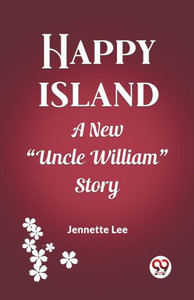 Happy Island A New "Uncle William" Story Happy Island A New "Uncle William" Story