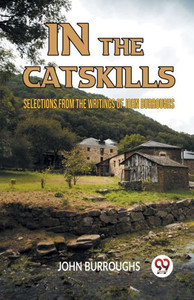 IN THE CATSKILLS SELECTIONS FROM THE WRITINGS OF JOHN BURROUGHS