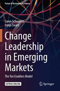 Change Leadership In Emerging Markets: The Ten Enablers Model (Future Of Business And Finance) Change Leadership In Emerging Markets: The Ten Enablers Model (Future Of Business And Finance)