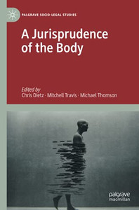 A Jurisprudence Of The Body (Palgrave Socio-Legal Studies) A Jurisprudence Of The Body (Palgrave Socio-Legal Studies)