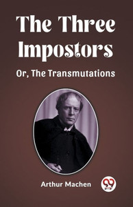The Three Impostors Or, The Transmutations The Three Impostors Or, The Transmutations