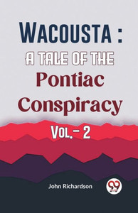 Wacousta : A Tale Of The Pontiac Conspiracy Vol.- 2 Wacousta : A Tale Of The Pontiac Conspiracy Vol.- 2