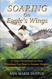 Soaring On Eagle's Wings : 31 Days Devotional on How Christians Can Soar to Greater Heights