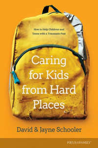 Caring for Kids from Hard Places : How to Help Children and Teens with a Traumatic Past