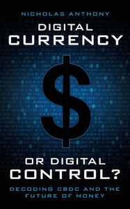 Digital Currency Or Digital Control? : Decoding CBDC and the Future of Money Digital Currency Or Digital Control? : Decoding CBDC and the Future of Money