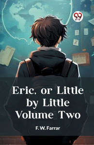 Eric, Or Little by Little Volume Two Eric, Or Little by Little Volume Two