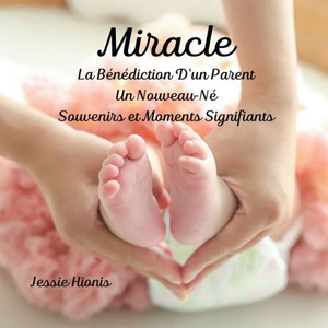 Miracle, La Bénédiction D'un Parent,Un Nouveau-Né, Souvenirs et Moments Signifiants, Miracle, La Bénédiction D'un Parent,Un Nouveau-Né, Souvenirs et Moments Signifiants,