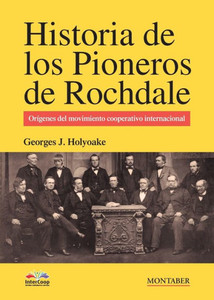 Historia de los pioneros de Rochdale : orígenes del movimiento cooperativo internacional