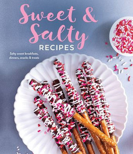 Sweet & Salty Recipes : Salty Sweet Breakfasts, Dinners, Snacks & Treats Sweet & Salty Recipes : Salty Sweet Breakfasts, Dinners, Snacks & Treats